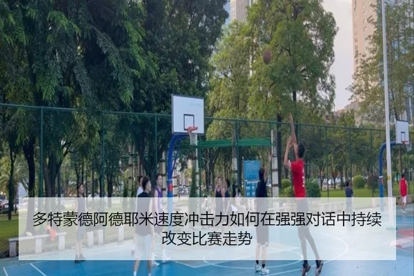 多特蒙德阿德耶米速度冲击力如何在强强对话中持续改变比赛走势